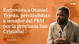 Entrevista a Otoniel Tejeda, precandidato a senador del PRM por la provincia San Cristóbal