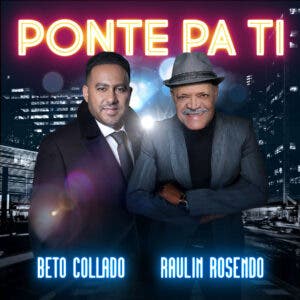 Salseros Beto Collado y aulín Rosendo se unen en tema titulado «Ponte Pa Ti».